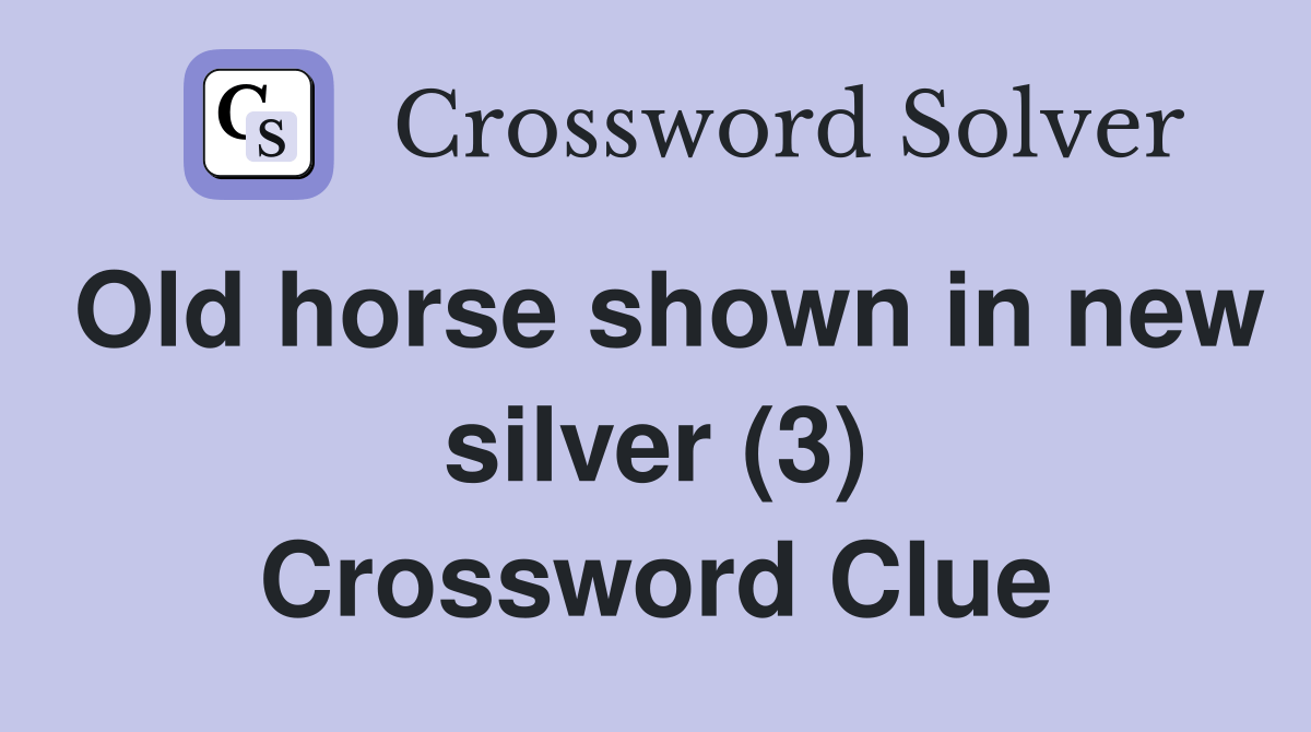 Old horse shown in new silver (3) Crossword Clue Answers Crossword